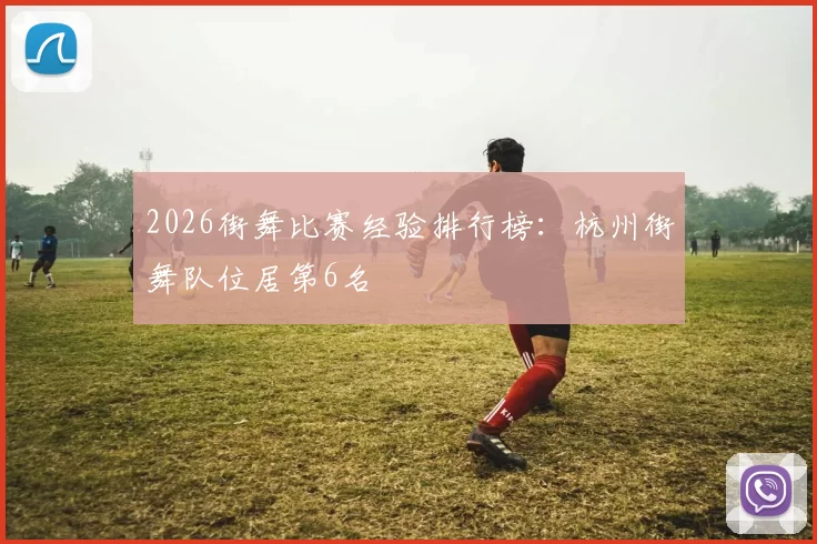2026街舞比赛经验排行榜：杭州街舞队位居第6名